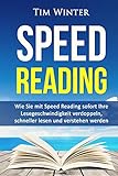 Speed Reading: Wie Sie mit Speed Reading sofort Ihre Lesegeschwindigkeit verdoppeln, schneller lesen und verstehen werden (Lesetipps, Schnelllesen, für Studenten, Tony Buzan, schneller begreifen)